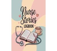 Nurse Stories Logbook: Daily Nursing Experiences Reflections and Professional Learning Moments