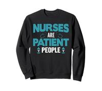 Nurses are Patient People Funny Nursing Nurse Sweatshirt