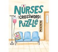 Nurses Crossword Puzzle Book: 100+ Medical Puzzles to Relax & Sharpen Your Mind: Anatomy, Pharmacology & Nursing Trivia Crosswords + Bonus Word Searches for Students & RNs