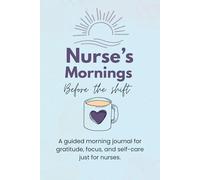 Nurse's Mornings Before the Shift: A guided morning journal for gratitude, focus, and self-care just for nurses.
