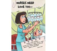 NURSES NEED LOVE TOO!!!: Humor for Nurses; Jokes, Cartoons, Tips, Trivia, and more fun than changing an old man's catheter!