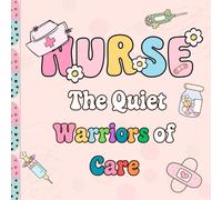 Nurses: The Quiet Warriors of Care: Coloring Book for Nurses - Fun Stress Relieving Designs with Inspirational Quotes - Ideal Valentine’s Day Gift for ... and Nursing Students. Adult Coloring Book