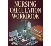 Nursing Calculations Workbook Made Simple: Mastering Medication Math Formulas, Dosage Examples, and Practice Questions along with Step-by-Step Answer Explanations