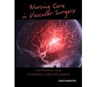 Nursing Care in Vascular Surgery: A Comprehensive Guide for Students, Nurses and Educators