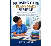 NURSING CARE PLANS MADE SIMPLE: A Practical Guide to Assessment, Nursing Diagnoses, Care Planning, Intervention, and Evaluation