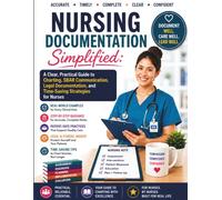 Nursing Documentation Simplified: A Clear, Practical Guide to Charting, SBAR Communication, Legal Documentation, and Time-Saving Strategies for Nurses