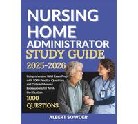 NURSING HOME ADMINISTRATOR STUDY GUIDE 2025-2026: Comprehensive NAB Exam Prep with 1000 Practice Questions and Detailed Answer Explanations for NHA Certification
