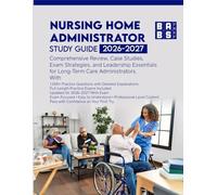 NURSING HOME ADMINISTRATOR Study Guide 2026-2027: Comprehensive Review, 1,000+ Practice Questions, Case Studies, Exam Strategies, and Leadership Essentials for Long-Term Care Administrators.