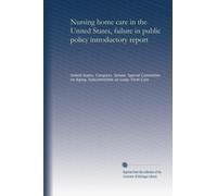Nursing home care in the United States, failure in public policy introductory report (no.7) (Volume 7)