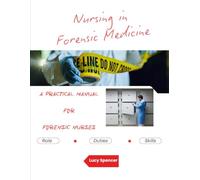 Nursing in Forensic Medicine: Nursing in Forensic Medicine: A Practical Manual for Forensic Nurses (Role, duties, skills...)