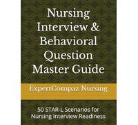 Nursing Interview & Behavioral Question Master Guide: 50 STAR-L Scenarios for Nursing Interview Readiness