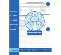 Nursing Mental Health Assessment Logbook (Professional Student Edition): Comprehensive Clinical Assessment & Reflection Logbook for Nursing Students