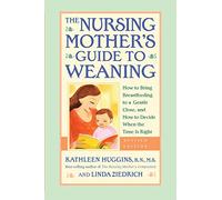 Nursing Mother's Guide to Weaning - Revised: How to Bring Breastfeeding to a Gentle Close, and How to Decide When the Time Is Right