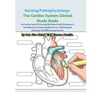 Nursing Pathophysiology: The Cardiac System Clinical Study Guide: An Active Recall Coloring Workbook with Diseases & Arrhythmias Comparing Normal vs. Pathological Anatomy and EKG Interpretation