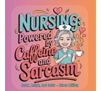 Nursing Powered by Caffeine and Sarcasm: A Funny Nurse Coloring Book for Stress Relief, Burnout Recovery & Real-Life Humor from the Front Lines of Healthcare