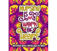 Nursing Quotes Coloring Book for Adults: Motivational Quotes Coloring Pages for Relaxation and Stress Relief - Nursing is a Work Of Heart: ... to Encourage, Empower, and Brighten Your Day