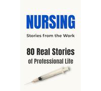 NURSING: Stories from the Work: 80 Real Stories of Professional Life