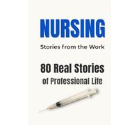 NURSING: Stories from the Work: 80 Real Stories of Professional Life