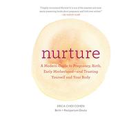 Nurture: A Modern Guide to Pregnancy, Birth, Early Motherhood-and Trusting Yourself and Your Body