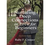 Nurturing Deep Connections in Love for beginners: A Comprehensive Blueprint for Enhancing Emotional Bonds and Elevating Physical Affection in Relationships and Marital Life