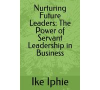 Nurturing Future Leaders: The Power of Servant Leadership in Business