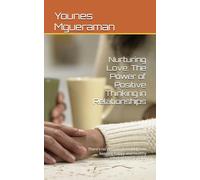 Nurturing Love: The Power of Positive Thinking in Relationships: There’s no denying it: making and keeping happy and healthy relationships is hard.