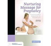 Nurturing Massage for Pregnancy: A Practical Guide to Bodywork for the Perinatal Cycle