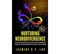 Nurturing Neurodivergence: The Late-Identified Adults' Guide to Building Healthy Relationships with Self and Others