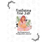 Nurturing New Life: My Pregnancy & Postpartum Journal
