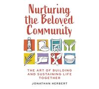 Nurturing the Beloved Community: The Sacred Art of Building and Sustaining Communities