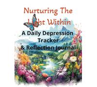 Nurturing The Light Within: A Daily Depression Tracker & Reflection Journal: A Guided Depression Workbook and Daily Tracker for Reclaiming Joy, Motivation, and Emotional Balance