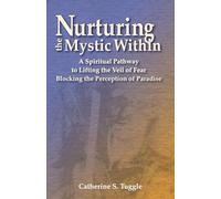 Nurturing the Mystic Within: A Spiritual Pathway to Lifting the Veil of Fear Blocking the Perception of Paradise