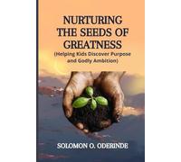 NURTURING THE SEEDS OF GREATNESS: Helping Kids Discover Purpose and Godly Ambition