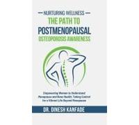 Nurturing Wellness: The Path To Postmenopausal Osteoporosis Awareness : Empowering Women To Understand Menopause And Bone Health, Taking Control For A Vibrant Life Beyond Menopause Paperback Book By D