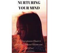 Nurturing Your Mind: A Comprehensive Guide To Women's Mental Health And Self-Care: 2 (The Ultimate Pack To A Healthy Women's Lifestyle.)