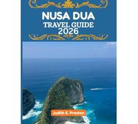 NUSA DUA TRAVEL GUIDE 2026: “Your Essential Companion to Discovering Places, People, and Culture”