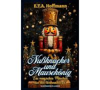 Nußknacker und Mausekönig "Ein magisches Märchen aus der Weihnachtszeit" Illustrierter Klassiker