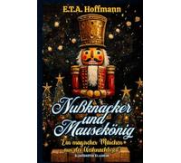 Nußknacker und Mausekönig "Ein magisches Märchen aus der Weihnachtszeit" Illustrierter Klassiker