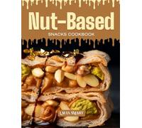NUT-BASED SNACKS COOKBOOK: Mouthwatering, Crunchy, and Packed with Protein - Quick and Easy Nut-Based Snack Recipes for All Ages, Healthy Cravings, and Energy-Boosting Bites