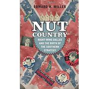 Nut Country - Right-Wing Dallas And The Birth Of The Southern Strategy