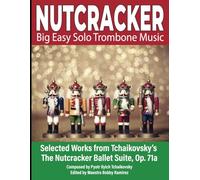 NUTCRACKER Big Easy Trombone Music: Selected Works from Tchaikovsky’s The Nutcracker Ballet Suite Op. 71a