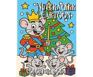 Nutcracker Cartoon Coloring Book: A Festive Christmas Coloring Adventure with Nutcrackers, Ballerinas, Sugar Plum Fairies, the Mouse King, and Holiday Cartoon Magic