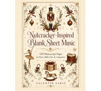 Nutcracker-Inspired Blank Sheet Music: 120 Pages of Music Manuscript Paper | Staff Paper Notebook for Piano, Ballet Class & Composition