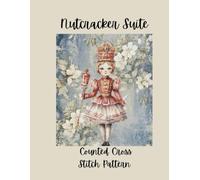 Nutcracker Suite: Counted Cross Stitch Pattern Design Inspired by the Classic Ballet