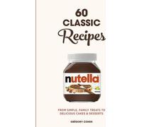 Nutella : 60 recettes classiques : Des simples gâteries familiales aux délicieux gâteaux et desserts : Livre de cuisine officiel