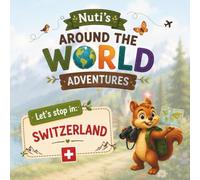 Nuti's Around the World: 1 Switzerland: A Heartwarming Children's Picture Book About Switzerland | Discover Swiss Culture, Nature, Traditions and ... for Kids Ages 2-7 and Bilingual Families
