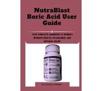 NutraBlast Boric Acid User Guide: A Complete Handbook to Women’s Intimate Health, pH Balance, and Natural Relief
