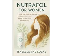 Nutrafol for Women: The Complete Guide to Thicker, Fuller, Beautiful Hair Naturally