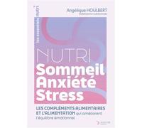 Nutri Sommeil Anxiété Stress Les compléments alimentaires et l’alimentation qui améliorent l’équilibre émotionnel - Angélique Houlbert - Thierry Souccar Eds - broché - Guide