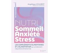 Nutri Sommeil Anxiété Stress: Les compléments alimentaires et l’alimentation qui améliorent l’équilibre émotionnel